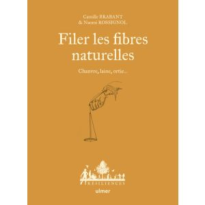 Filer les fibres naturelles - Chanvre, laine, ortie... Par Camille Brabant et Naomi Rossignol