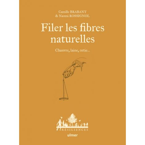 Filer les fibres naturelles - Chanvre, laine, ortie... Par Camille Brabant et Naomi Rossignol